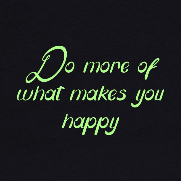 Do more of what makes you happy... by Word and Saying